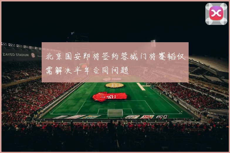 北京国安即将签约蓉城门将蹇韬仅需解决半年合同问题